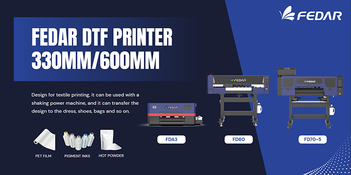 Fedar Three New High-Performance DTF Printers – FDA3, FD70 Series, and FD60 – Redefining Industrial Transfer Printing Standards