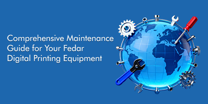Comprehensive Maintenance Guide for Your Fedar Digital Printing Equipment