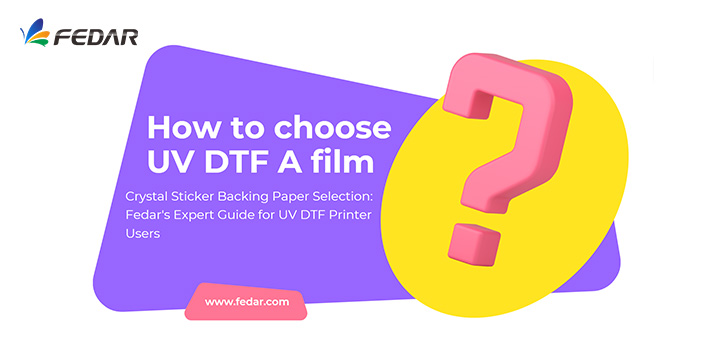 Crystal Sticker Backing Paper Selection: Fedar's Expert Guide for UV DTF Printer Users