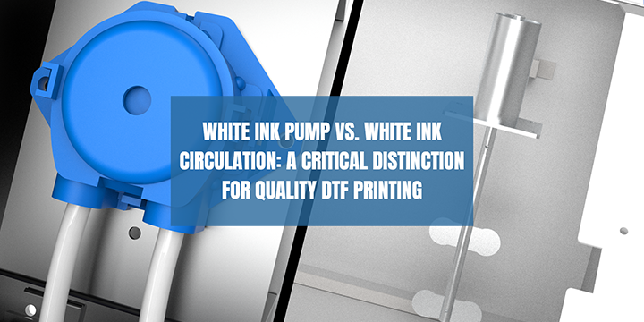 White Ink Pump vs. White Ink Circulation: A Critical Distinction for Quality DTF Printing